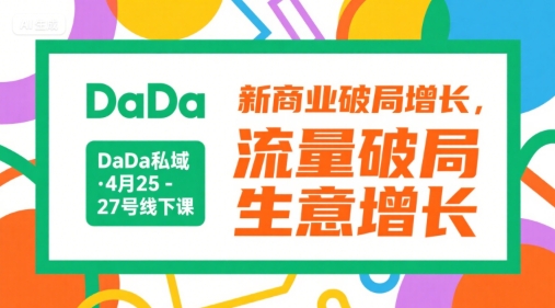 DaDa私域·4月25-27号线下课，新商业破局增长，流量破局，生意增长-问小徐资源库