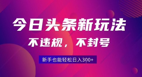 2025今日头条原创玩法5.0，不违规不封号，零门槛新手跟着做也能日入3张+-问小徐资源库