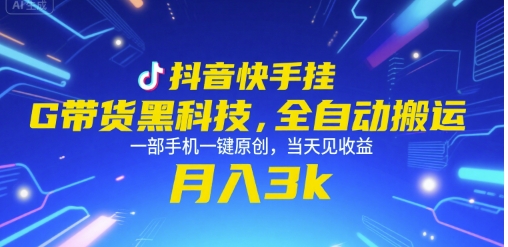 抖音快手挂G带货黑科技，全自动搬运，一部手机一键原创，当天见收益，月入3k+【揭秘】-问小徐资源库