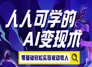 人人可学的AI变现术，零基础轻松实现被动收入-问小徐资源库