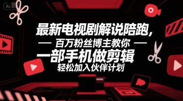 最新电视剧解说陪跑，百万粉丝博主教你一部手机做剪辑，轻松加入伙伴计划-问小徐资源库