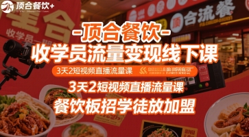 顶合餐饮-收学员流量变现线下课，3天2短视频直播流量课，餐饮板招学徒放加盟-问小徐资源库