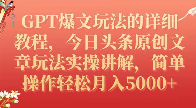 （7600期）GPT爆文玩法的详细教程，今日头条原创文章玩法实操讲解，简单操作月入5000+-问小徐资源库