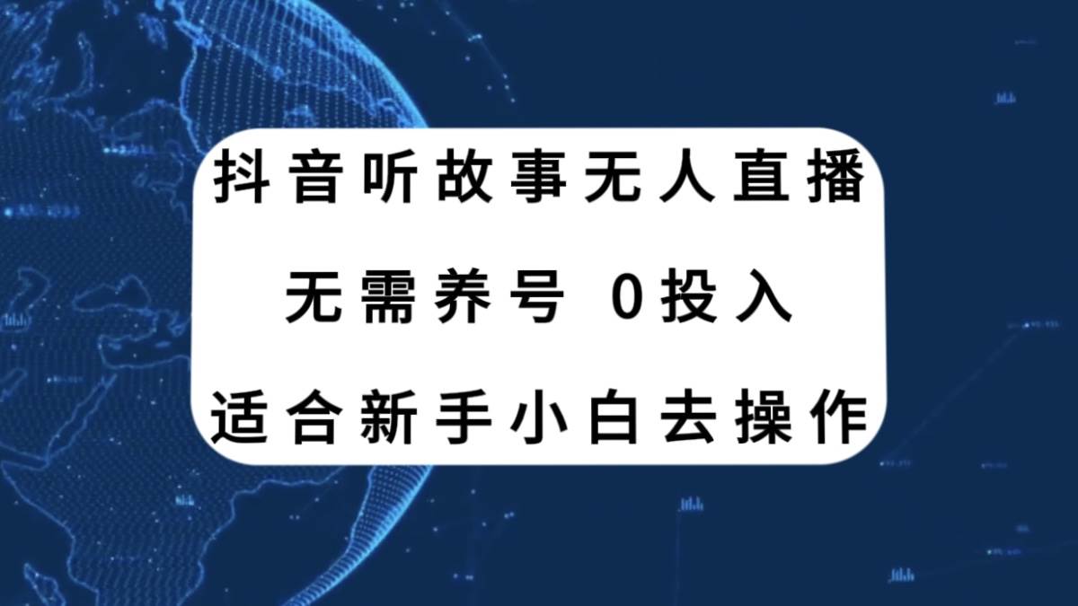 （7894期）抖音听故事无人直播新玩法，无需养号、适合新手小白去操作-问小徐资源库
