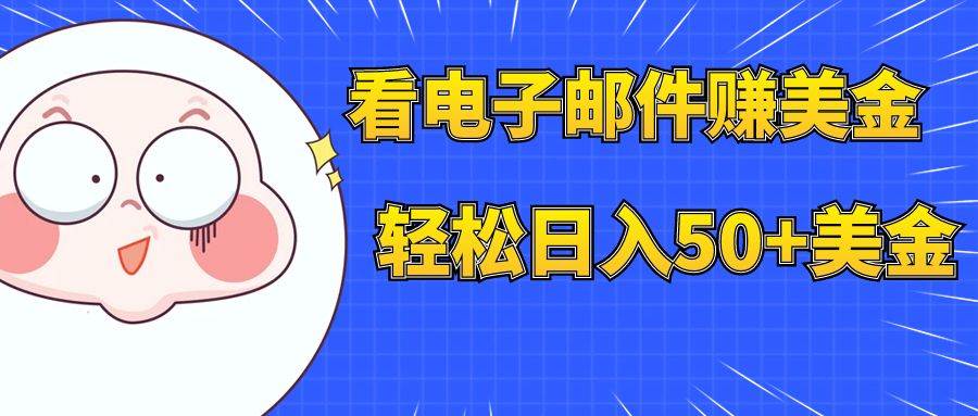 （7762期）看电子邮件赚美金，多账号轻松日入50+美金-问小徐资源库