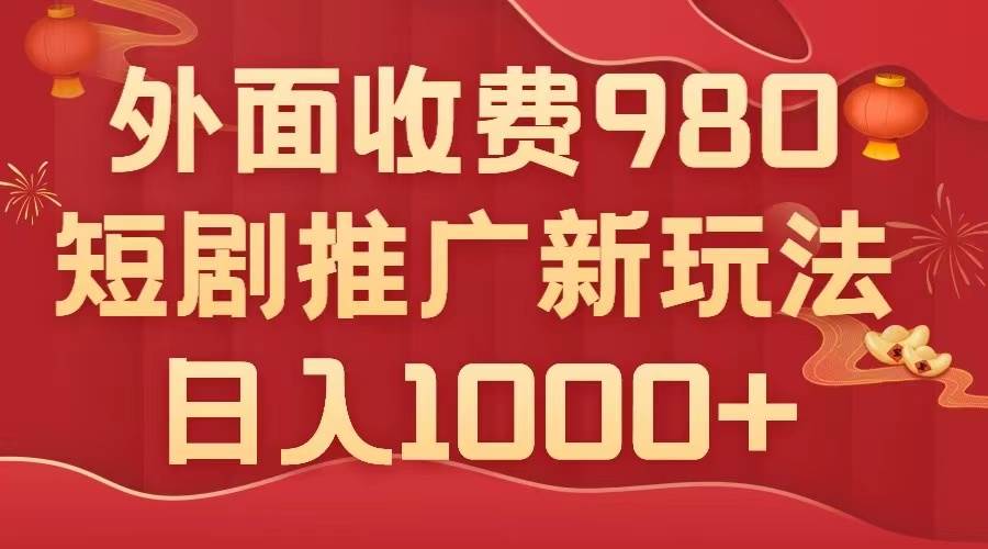 （7732期）外面收费980，短剧推广最新搬运玩法，几分钟一个作品，日入1000+-问小徐资源库