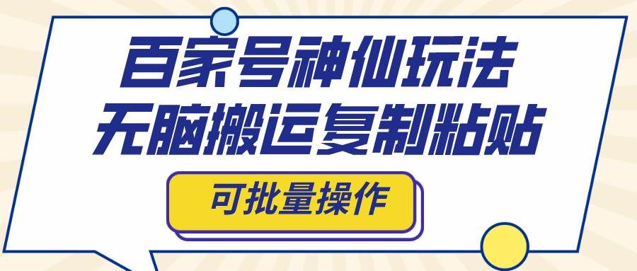（8190期）百家号神仙玩法，无脑搬运复制粘贴，可批量操作-问小徐资源库