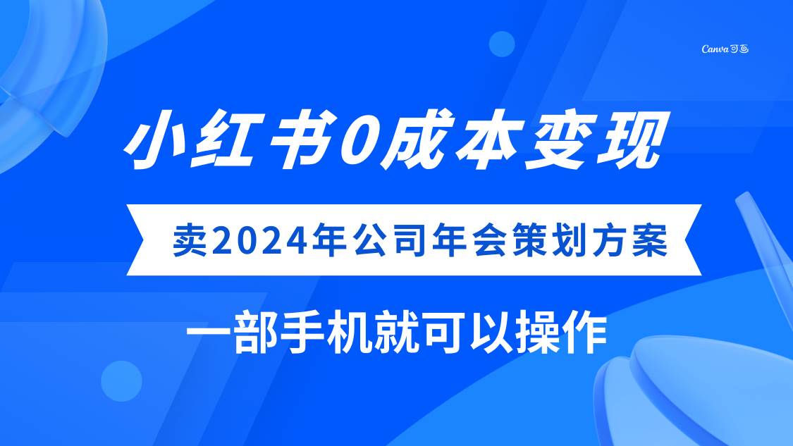 (8162期）小红书0成本变现，卖2024年公司年会策划方案，一部手机可操作-问小徐资源库