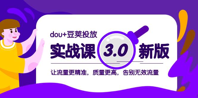 （8146期）dou+豆荚投放实战课3.0新版，让流量更精准，质量更高，告别无效流量-问小徐资源库
