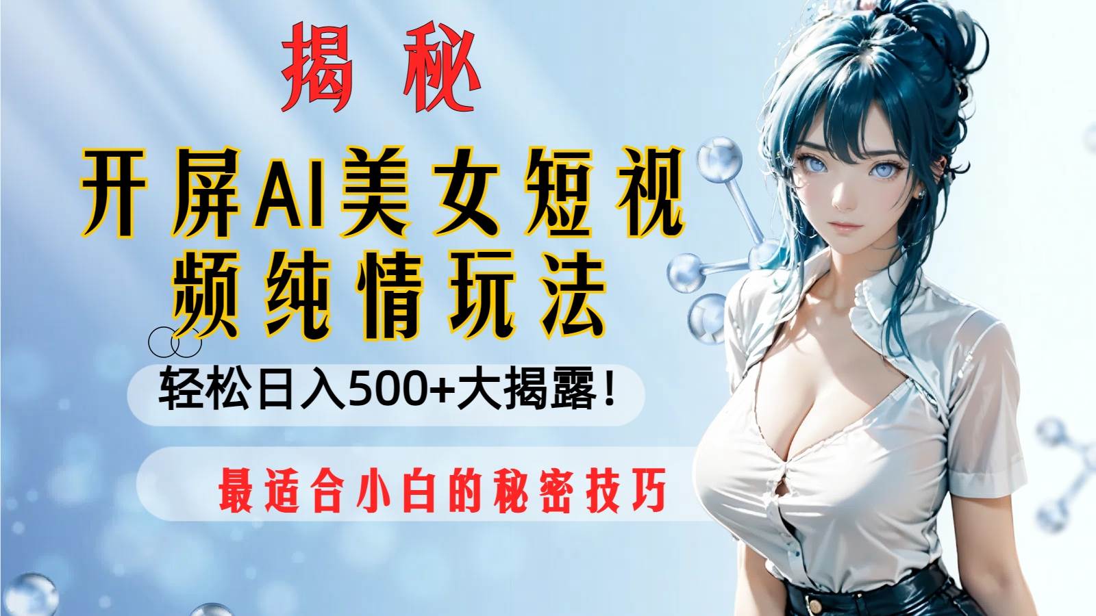 （8387期）开屏AI美女短视频纯情玩法，轻松日入500+最适合小白的秘密技巧大揭露！-问小徐资源库