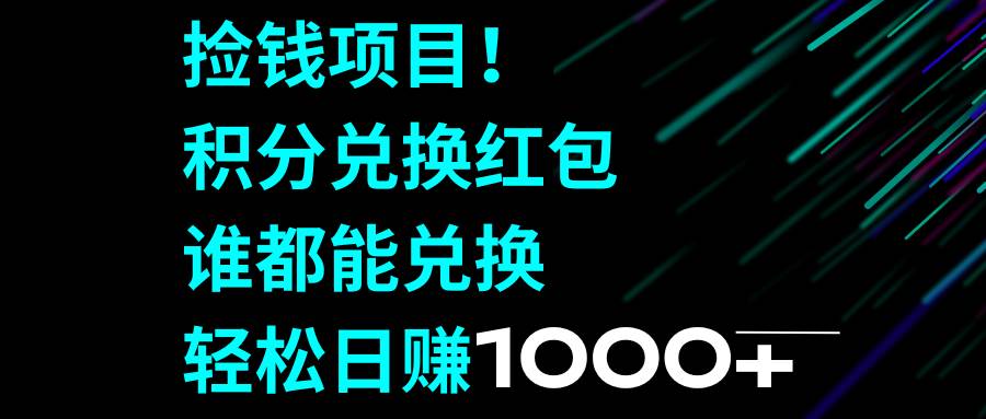 （8378期）捡钱项目！积分兑换红包，谁都能兑换，轻松日赚1000+-问小徐资源库