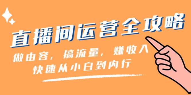 （8242期）直播间-运营全攻略：做由容，搞流量，赚收入一快速从小白到内行（46节课）-问小徐资源库