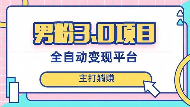 （8142期）男粉3.0项目，日入1000+！全自动获客渠道，当天见效，新手小白也能简单操作-问小徐资源库