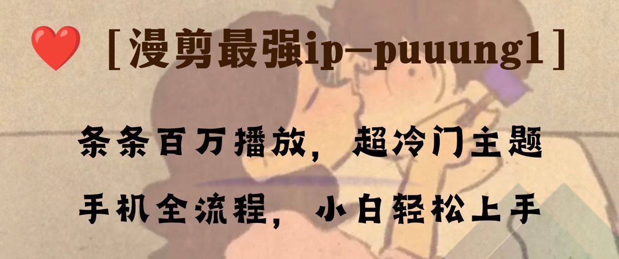（8125期）条条百万播放，漫剪最强冷门ip-puuung1，手机全流程，小白轻松学会！-问小徐资源库
