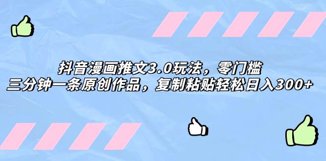 （8085期）抖音漫画推文3.0玩法，零门槛，三分钟一条原创作品，复制粘贴轻松日入300+-问小徐资源库