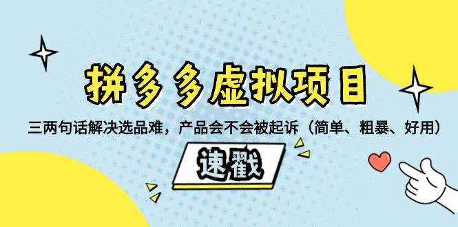 （8270期）拼多多虚拟项目：三两句话解决选品难，产品会不会被起诉（简单、粗暴、…-问小徐资源库