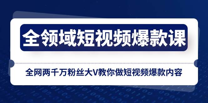 （8356期）全领域 短视频爆款课，全网两千万粉丝大V教你做短视频爆款内容-问小徐资源库