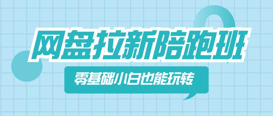 （8329期）网盘拉新陪跑班，零基础小白也能玩转网盘拉新-问小徐资源库