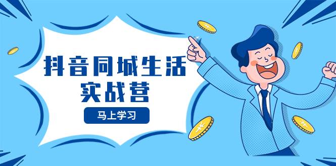 （8144期）抖音同城生活实战营，抓住抖音本地生活风口，让你的生意逆风翻盘-问小徐资源库