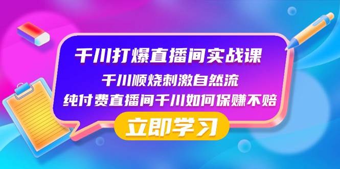 （8281期）千川-打爆直播间实战课：千川顺烧刺激自然流 纯付费直播间千川如何保赚不赔-问小徐资源库