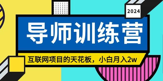 （8618期）《导师训练营》互联网项目的天花板，小白月入2w-问小徐资源库