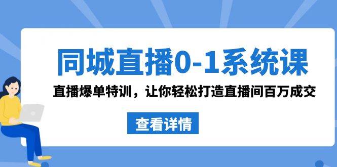 （8786期）同城直播0-1系统课 抖音同款：直播爆单特训，让你轻松打造直播间百万成交-问小徐资源库