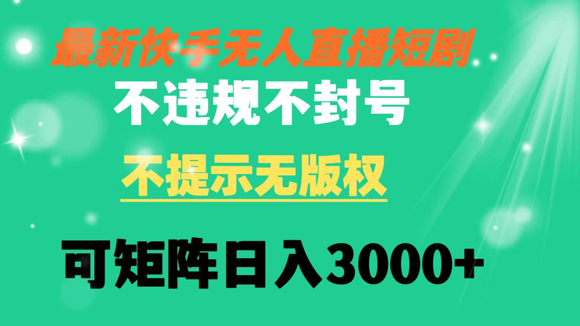 （8674期）快手无人直播短剧 不违规 不提示 无版权 可矩阵操作轻松日入3000+-问小徐资源库