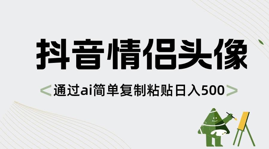 （8472期）抖音情侣头像，通过ai简单复制粘贴日入500+-问小徐资源库