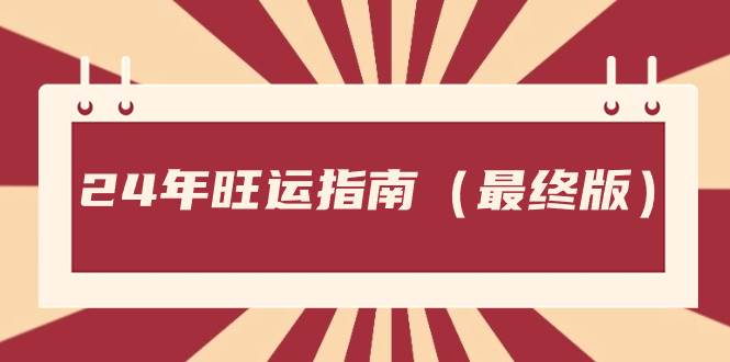 （8514期）某公众号付费文章《24年旺运指南，旺运秘籍（最终版）》-问小徐资源库