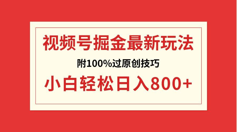（8826期）视频号掘金，小白轻松日入800+（附100%过原创技巧）-问小徐资源库