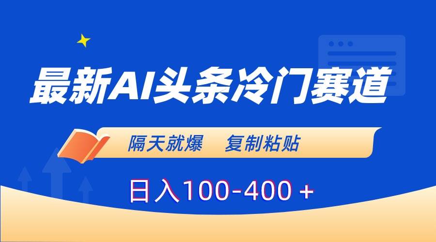 （8823期）最新AI头条冷门赛道，隔天就爆，复制粘贴日入100-400＋-问小徐资源库