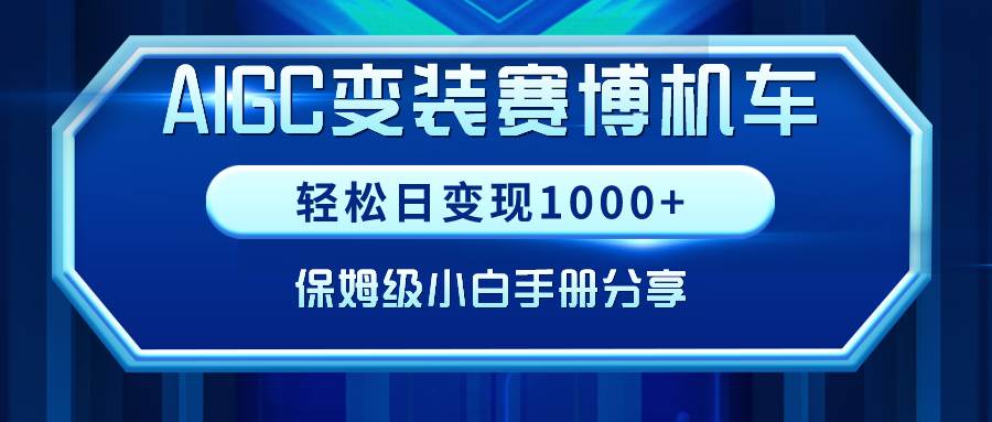 （9008期）AIGC变装赛博机车，轻松日变现1000+，保姆级小白手册分享！-问小徐资源库