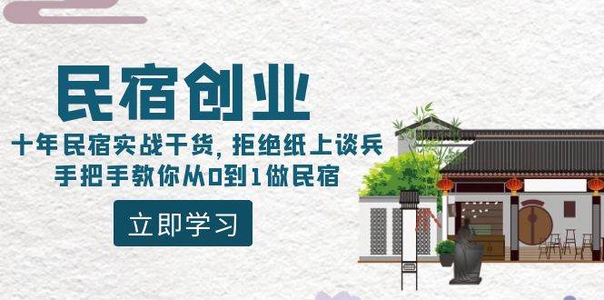 （8862期）民宿创业：十年民宿实战干货，拒绝纸上谈兵，手把手教你从0到1做民宿-问小徐资源库