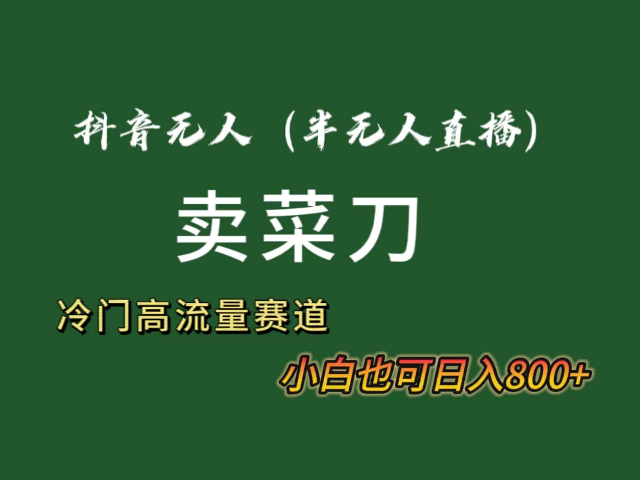 （8902期）抖音无人（半无人）直播卖菜刀日入800+！冷门品流量大，全套教程+软件！-问小徐资源库