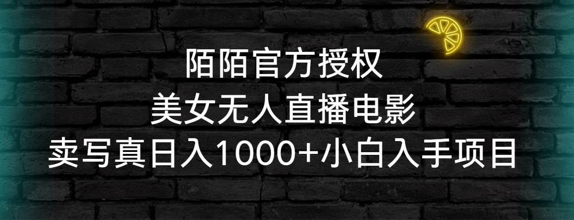 （9075期）陌陌官方授权美女无人直播电影，卖写真日入1000+小白入手项目-问小徐资源库