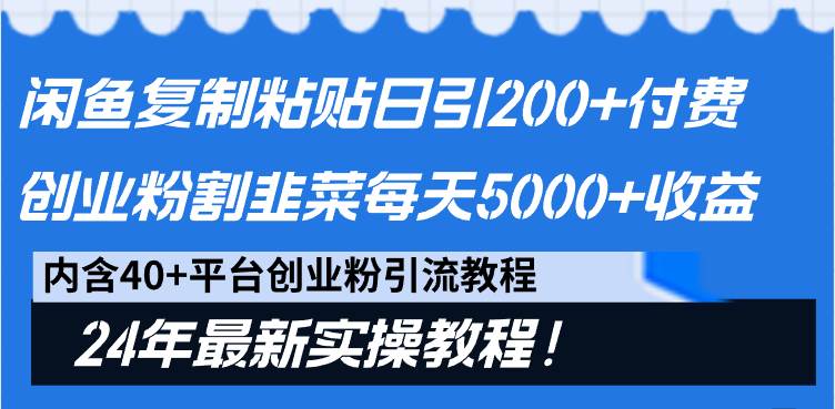 （9054期）闲鱼复制粘贴日引200+付费创业粉，割韭菜日稳定5000+收益，24年最新教程！-问小徐资源库