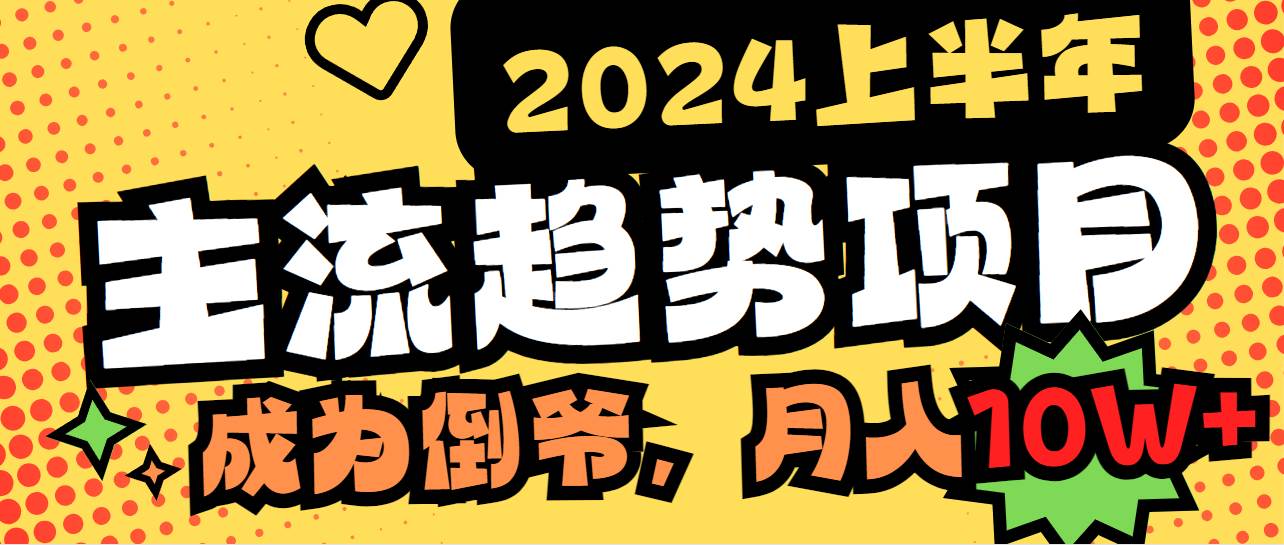 （9086期）2024上半年主流趋势项目，打造中间商模式，成为倒爷，易上手，用心做，…-问小徐资源库