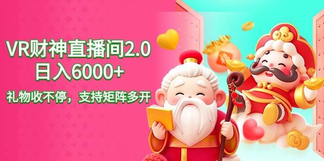 （9042期）2024最新抖音VR财神直播间2.0日入6000+，礼物收不停，支持矩阵多开，新…-问小徐资源库