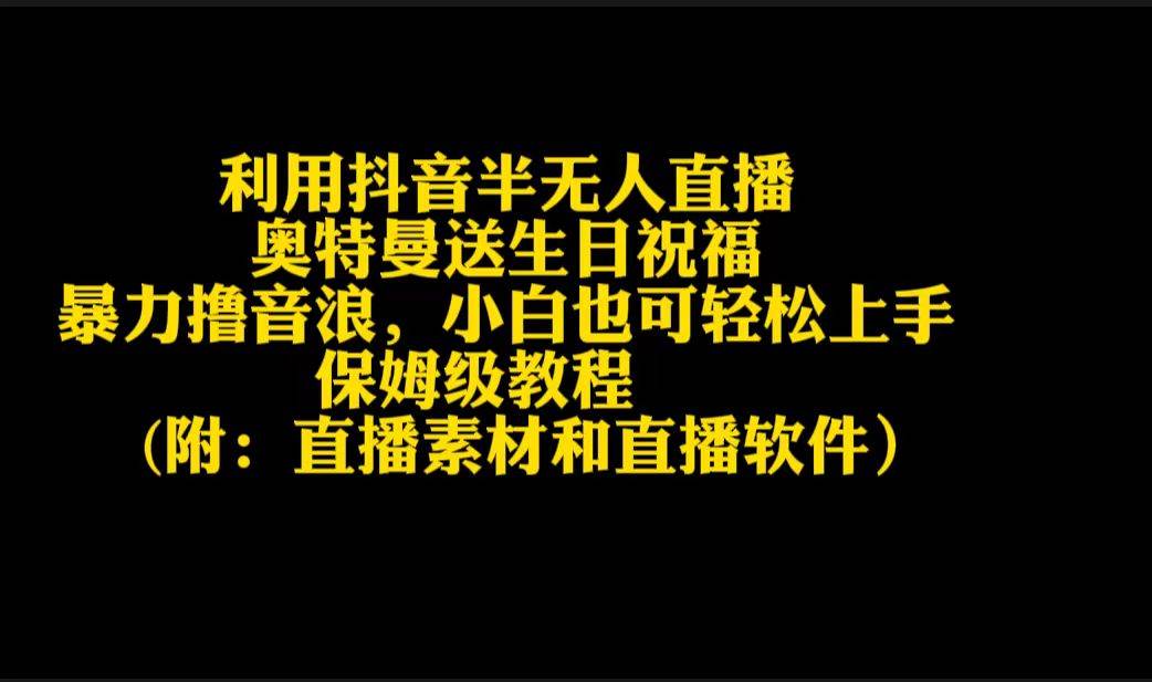 （9164期）利用抖音半无人直播奥特曼送生日祝福，暴力撸音浪，小白也可轻松上手-问小徐资源库
