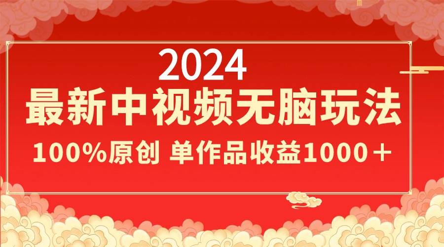 （8928期）2024最新中视频无脑玩法，作品制作简单，100%原创，单作品收益1000＋-问小徐资源库