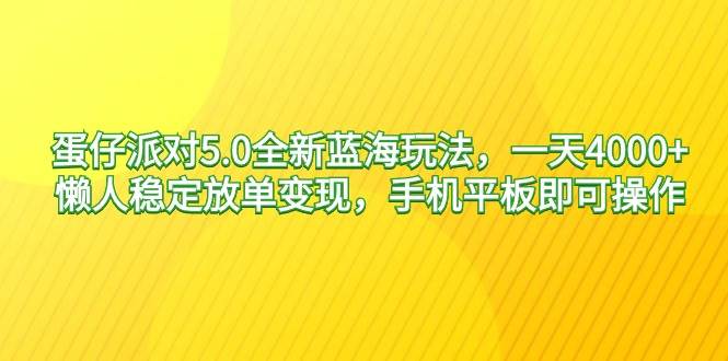 （9127期）蛋仔派对5.0全新蓝海玩法，一天4000+，懒人稳定放单变现，手机平板即可…-问小徐资源库