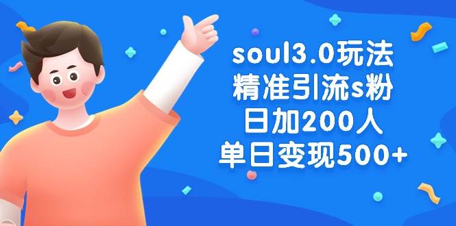 （8885期）soul3.0玩法精准引流s粉，日加200人单日变现500+-问小徐资源库