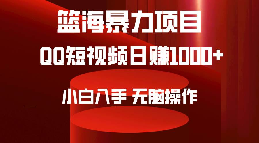（9532期）2024年篮海项目，QQ短视频暴力赛道，小白日入1000+，无脑操作，简单上手。-问小徐资源库