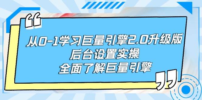 （9449期）从0-1学习巨量引擎-2.0升级版后台设置实操，全面了解巨量引擎-问小徐资源库