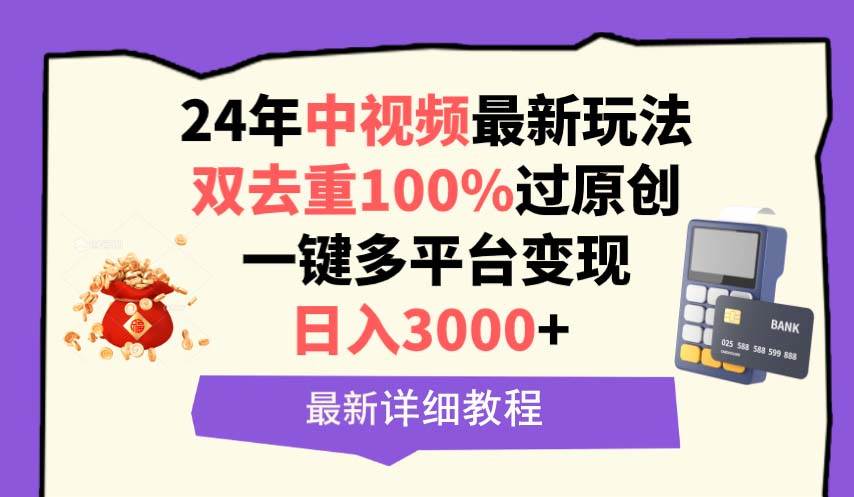 （9598期）中视频24年最新玩法，双去重100%过原创，日入3000+一键多平台变现-问小徐资源库