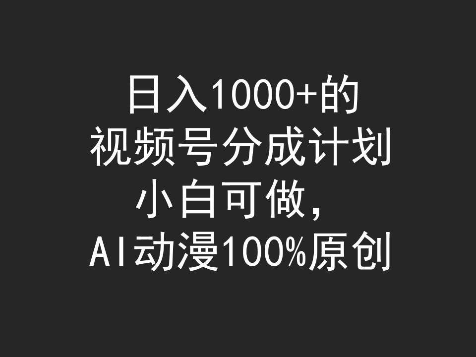 （9653期）日入1000+的视频号分成计划，小白可做，AI动漫100%原创-问小徐资源库