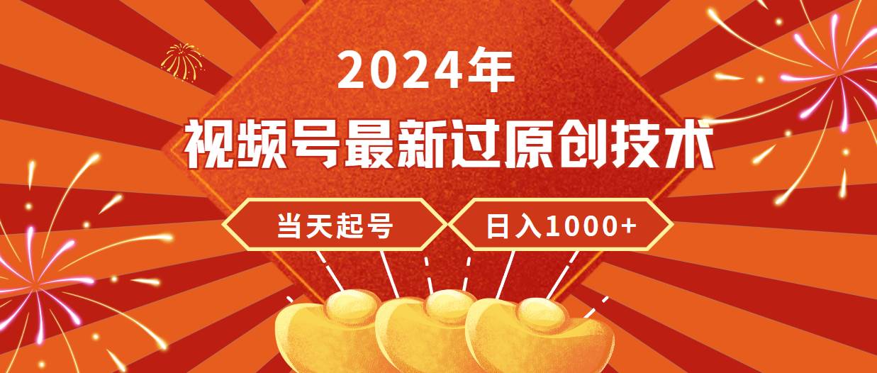 （9565期）2024年视频号最新过原创技术，当天起号，收入稳定，日入1000+-问小徐资源库