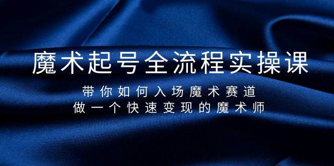 （9564期）魔术起号全流程实操课，带你如何入场魔术赛道，做一个快速变现的魔术师-问小徐资源库