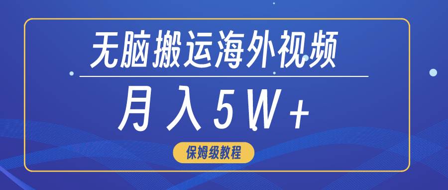 （9361期）无脑搬运海外短视频，3分钟上手0门槛，月入5W+-问小徐资源库