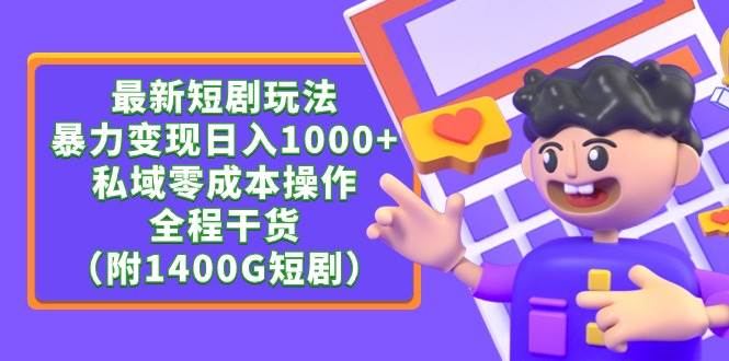（9420期）最新短剧玩法，暴力变现日入1000+私域零成本操作，全程干货（附1400G短剧）-问小徐资源库